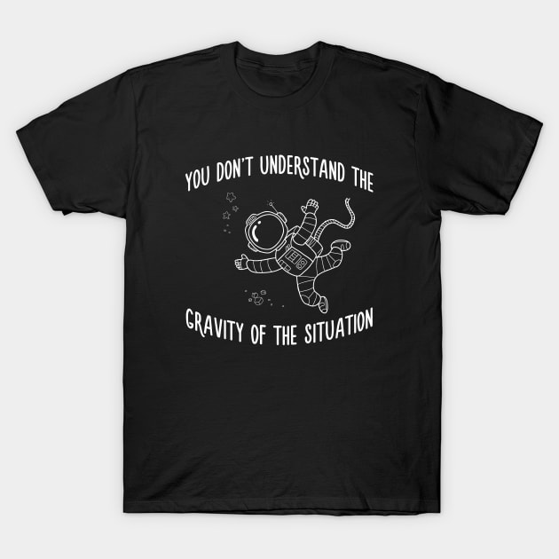 You Dont Understand The Gravity of The Situation Space Tee T-Shirt by pixeptional